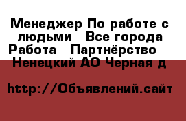 Менеджер По работе с людьми - Все города Работа » Партнёрство   . Ненецкий АО,Черная д.